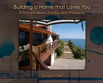 Building a Home that Loves You: A Post and Beam Architectural Philosophy, Hardcover/Doug Rucker