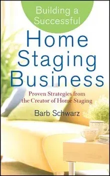 Building a Successful Home Staging Business: Proven Strategies from the Creator of Home Staging, Hardcover/Barb Schwarz