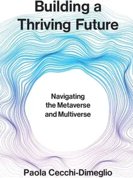 Building a Thriving Future. Navigating the Metaverse and Multiverse, Hardback/Paola Cecchi-Dimeglio