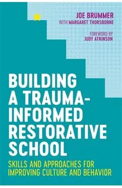 Building a Trauma-Informed Restorative School: Skills and Approaches for Improving Culture and Behavior - Margaret Thorsborne