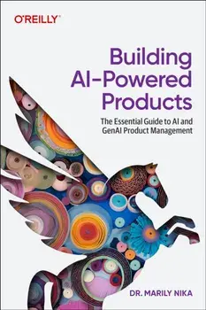 Building AI-Powered Products. The Essential Guide to AI and GenAI Product Management, Paperback/Marily Nika