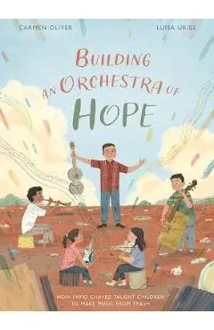 Building an Orchestra of Hope: How Favio Chavez Taught Children to Make Music from Trash - Carmen Oliver