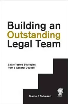 Building an Outstanding Legal Team. Battle-Tested Strategies from a General Counsel, Hardback/Bjarne P. Tellmann