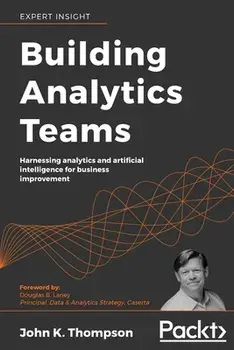 Building Analytics Teams: Harnessing analytics and artificial intelligence for business improvement, Paperback/John K. Thompson