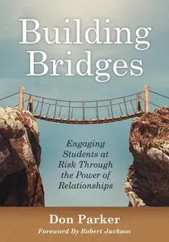 Building Bridges: Engaging Students at Risk Through the Power of Relationships (Building Trust and Positive Student-Teacher Relationship, Paperback/Don Parker