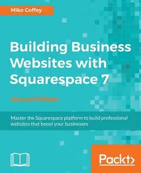 Building Business Websites with Squarespace 7 - Second Edition, Paperback/Miko Coffey