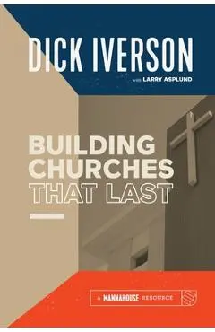 Building Churches that Last: Discover the Biblical Pattern for New Testament Growth - Dick Iverson