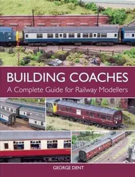 Building Coaches. A Complete Guide for Railway Modellers, Paperback/George Dent