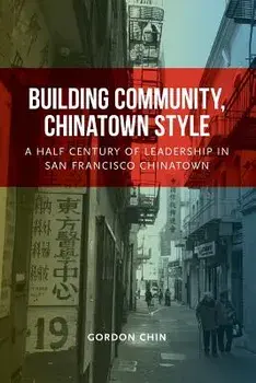 Building Community, Chinatown Style: A Half Century of Leadership in San Francisco Chinatown, Paperback/Gordon Chin
