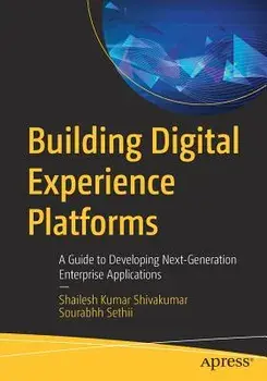 Building Digital Experience Platforms: A Guide to Developing Next-Generation Enterprise Applications, Paperback/Shailesh Kumar Shivakumar
