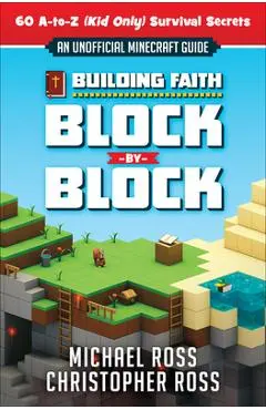 Building Faith Block by Block: [An Unofficial Minecraft Guide] 60 A-To-Z (Kid Only) Survival Secrets - Michael Ross