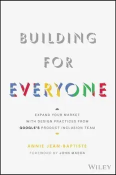 Building for Everyone: Expand Your Market with Design Practices from Google's Product Inclusion Team, Hardcover/Annie Jean-Baptiste
