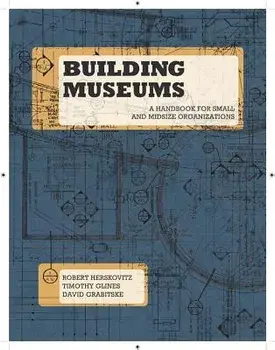 Building Museums: A Handbook for Small and Midsize Organizations, Paperback/Robert Herskovitz