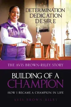 Building of a Champion: How I Became a Champion in Life: The Avis Brown-Riley Story, Paperback/Avis Brown-Riley