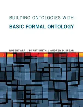 Building Ontologies with Basic Formal Ontology, Paperback/Robert Arp