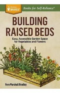 Building Raised Beds: Easy, Accessible Garden Space for Vegetables and Flowers - Fern Marshall Bradley