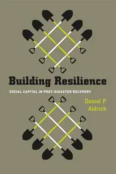 Building Resilience: Social Capital in Post-Disaster Recovery, Paperback/Daniel P. Aldrich