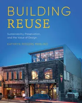 Building Reuse. Sustainability, Preservation, and the Value of Design, Paperback/Kathryn Rogers Merlino