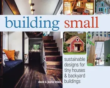 Building Small: Sustainable Designs for Tiny Houses & Backyard Buildings, Paperback/David R. Stiles