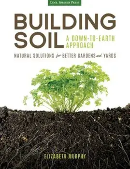 Building Soil: A Down-To-Earth Approach: Natural Solutions for Better Gardens & Yards, Paperback/Elizabeth Murphy