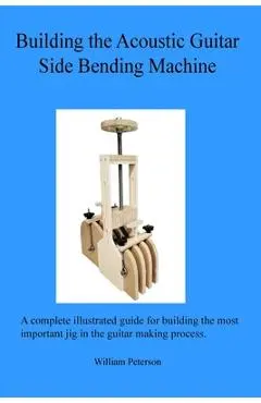 Building the Acoustic Guitar Side Bending Machine - William C. Peterson