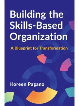 Building the Skills-Based Organization. A Blueprint for Transformation, Paperback/Koreen Pagano