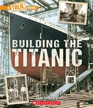 Building the Titanic (a True Book: The Titanic), Paperback/Jodie Shepherd