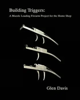 Building Triggers: A Muzzle Loading Firearm Project for the Home Shop, Paperback/Glen Davis