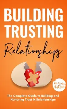 Building Trusting Relationships: The Complete Guide to Building and Nurturing Trust in Relationships, Paperback/***