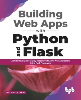 Building Web Apps with Python and Flask: Learn to Develop and Deploy Responsive RESTful Web Applications Using Flask Framework (English Edition)/Malhar Lathkar