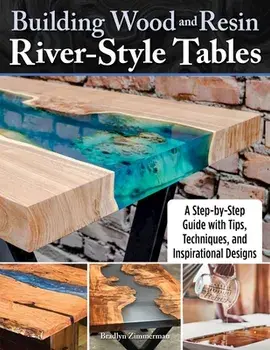 Building Wood and Resin River-Style Tables: A Step-By-Step Guide with Tips, Techniques, and Inspirational Designs, Paperback/Bradlyn Zimmerman