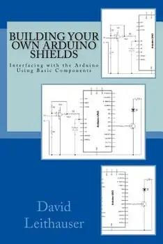 Building Your Own Arduino Shields: Interfacing with the Arduino Using Basic Components, Paperback/David Leithauser
