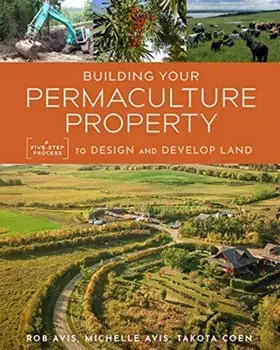 Building Your Permaculture Property: A Five-Step Process to Design and Develop Land, Paperback/Rob Avis