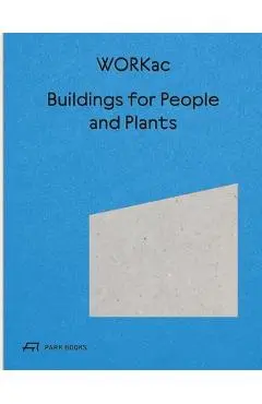 Buildings for People and Plants by Workac: Architecture of Workac - Amale Andraos