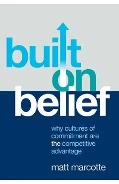 Built on Belief: Why Cultures of Commitment Are the Competitive Advantage - Matt Marcotte