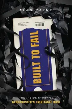 Built to Fail: The Inside Story of Blockbuster's Inevitable Bust, Paperback/Alan Payne