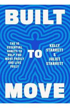Built to Move: The Ten Essential Habits to Help You Move Freely and Live Fully - Kelly Starrett