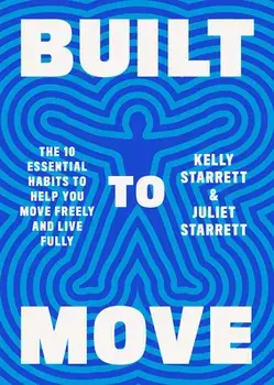 Built to Move: The Ten Essential Habits to Help You Move Freely and Live Fully, Hardcover/Kelly Starrett
