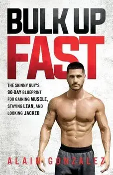 Bulk Up Fast: The Skinny Guy's 90-Day Blueprint for Gaining Muscle, Staying Lean, and Looking Jacked, Paperback/Alain Gonzalez
