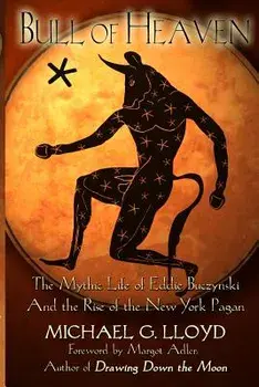 Bull of Heaven: The Mythic Life of Eddie Buczynski and the Rise of the New York Pagan, Paperback/Michael Lloyd