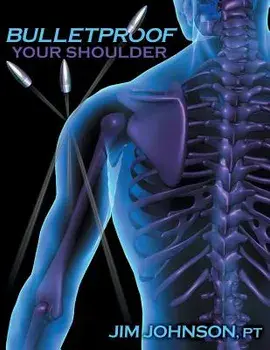 Bulletproof Your Shoulder: Optimizing Shoulder Function to End Pain and Resist Injury, Paperback/Jim Johnson