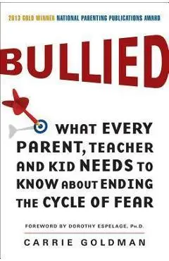 Bullied: What Every Parent, Teacher, and Kid Needs to Know about Ending the Cycle of Fear - Carrie Goldman