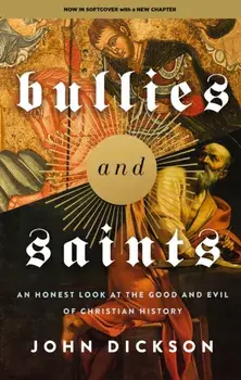 Bullies and Saints. An Honest Look at the Good and Evil of Christian History, Paperback/John Dickson
