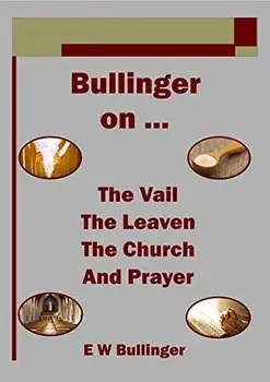 Bullinger on ... the Vail, the Leaven, the Church and Prayer, Paperback/E. W. Bullinger
