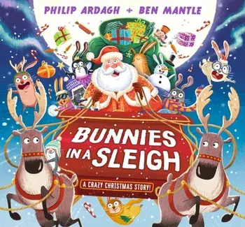 Bunnies in a Sleigh: A Crazy Christmas Story!, Hardback/Philip Ardagh