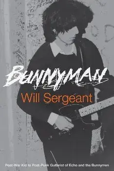 Bunnyman: Post-War Kid to Post-Punk Guitarist of Echo and the Bunnymen, Paperback/Will Sergeant
