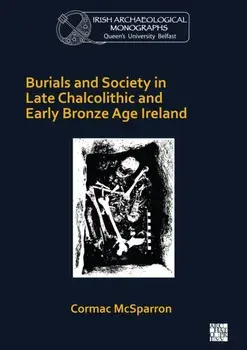 Burials and Society in Late Chalcolithic and Early Bronze Age Ireland, Paperback/Cormac McSparron