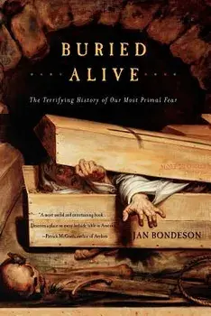 Buried Alive: The Terrifying History of Our Most Primal Fear/Jan Bondeson