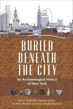 Buried Beneath the City: An Archaeological History of New York, Paperback/Nan A. Rothschild