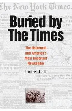 Buried by the Times: The Holocaust and America's Most Important Newspaper - Laurel Leff